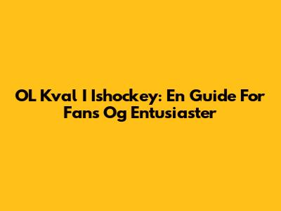 OL Kval I Ishockey: En Guide For Fans Og Entusiaster