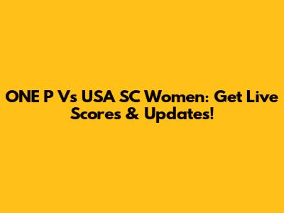 ONE P Vs USA SC Women: Get Live Scores & Updates!