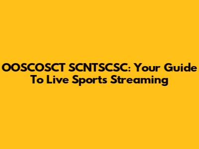 OOSCOSCT SCNTSCSC: Your Guide To Live Sports Streaming