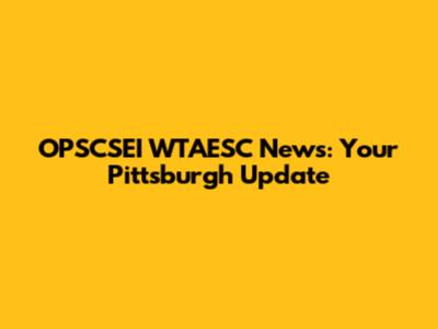 OPSCSEI WTAESC News: Your Pittsburgh Update