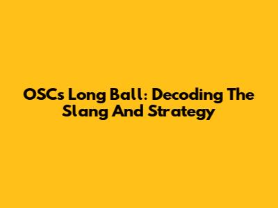 OSC's Long Ball: Decoding The Slang And Strategy