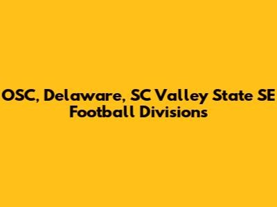OSC, Delaware, SC Valley State SE Football Divisions
