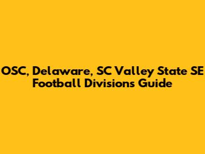 OSC, Delaware, SC Valley State SE Football Divisions Guide