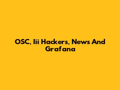 OSC, Iii Hackers, News And Grafana