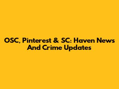 OSC, Pinterest & SC: Haven News And Crime Updates