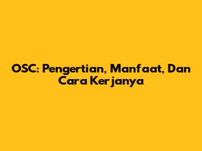 OSC: Pengertian, Manfaat, Dan Cara Kerjanya