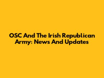 OSC And The Irish Republican Army: News And Updates