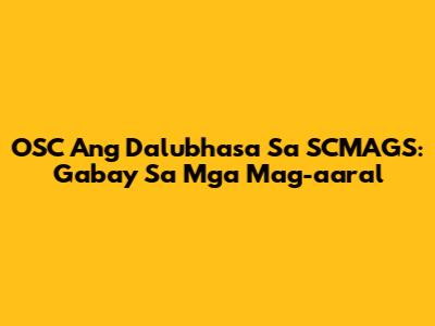 OSC Ang Dalubhasa Sa SCMAGS: Gabay Sa Mga Mag-aaral