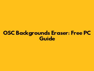 OSC Backgrounds Eraser: Free PC Guide