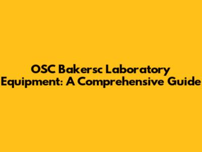 OSC Bakersc Laboratory Equipment: A Comprehensive Guide
