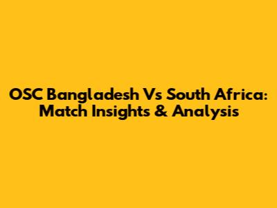 OSC Bangladesh Vs South Africa: Match Insights & Analysis