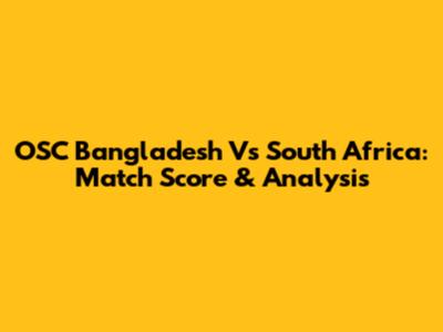 OSC Bangladesh Vs South Africa: Match Score & Analysis