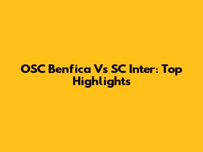 OSC Benfica Vs SC Inter: Top Highlights