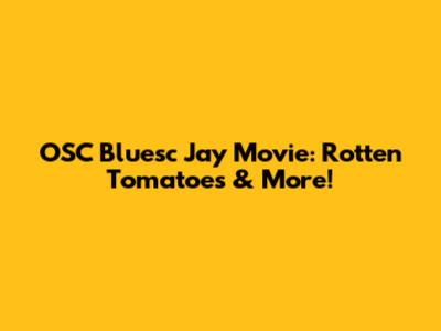 OSC Bluesc Jay Movie: Rotten Tomatoes & More!