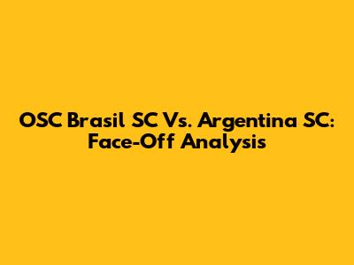 OSC Brasil SC Vs. Argentina SC: Face-Off Analysis