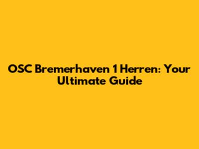 OSC Bremerhaven 1 Herren: Your Ultimate Guide