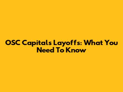 OSC Capitals Layoffs: What You Need To Know