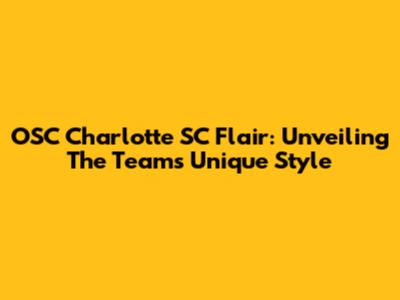 OSC Charlotte SC Flair: Unveiling The Team's Unique Style