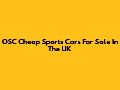 OSC Cheap Sports Cars For Sale In The UK