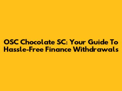 OSC Chocolate SC: Your Guide To Hassle-Free Finance Withdrawals