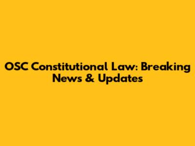 OSC Constitutional Law: Breaking News & Updates