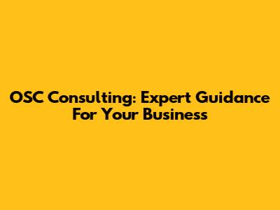 OSC Consulting: Expert Guidance For Your Business