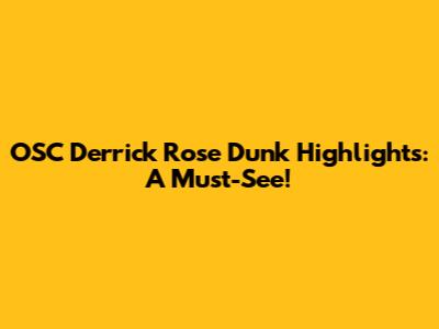 OSC Derrick Rose Dunk Highlights: A Must-See!
