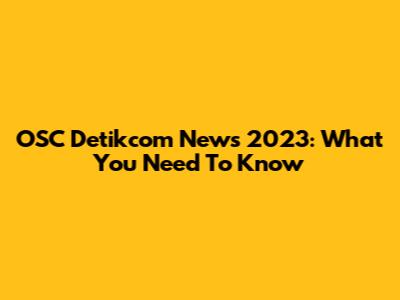 OSC Detikcom News 2023: What You Need To Know