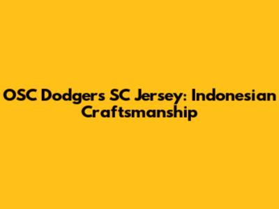 OSC Dodgers SC Jersey: Indonesian Craftsmanship