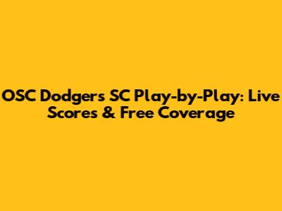 OSC Dodgers SC Play-by-Play: Live Scores & Free Coverage