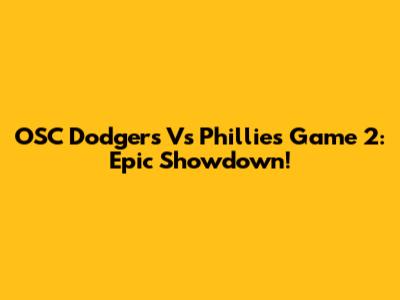 OSC Dodgers Vs Phillies Game 2: Epic Showdown!