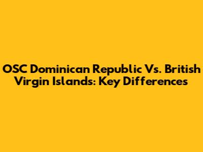 OSC Dominican Republic Vs. British Virgin Islands: Key Differences