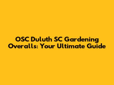 OSC Duluth SC Gardening Overalls: Your Ultimate Guide