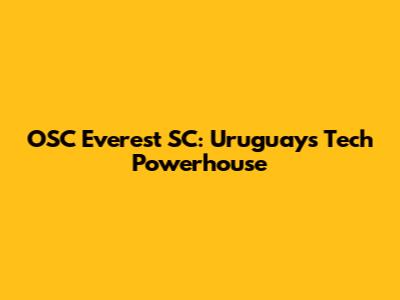 OSC Everest SC: Uruguay's Tech Powerhouse