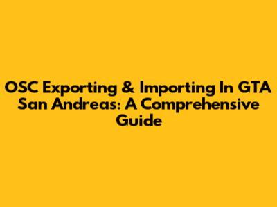 OSC Exporting & Importing In GTA San Andreas: A Comprehensive Guide