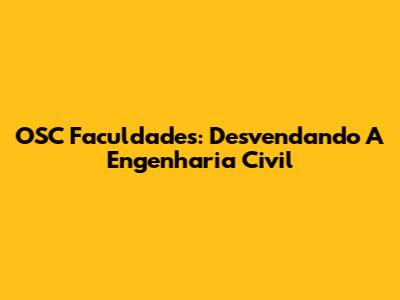OSC Faculdades: Desvendando A Engenharia Civil