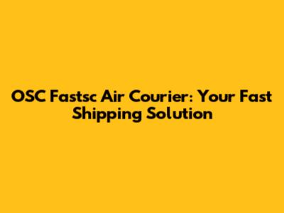 OSC Fastsc Air Courier: Your Fast Shipping Solution