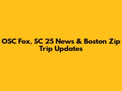 OSC Fox, SC 25 News & Boston Zip Trip Updates