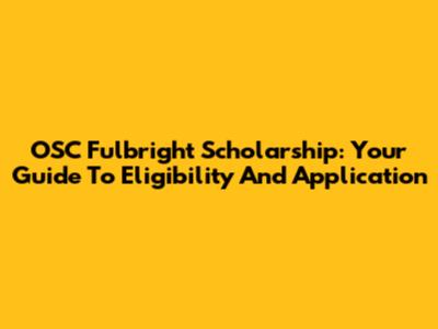 OSC Fulbright Scholarship: Your Guide To Eligibility And Application