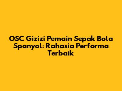 OSC Gizizi Pemain Sepak Bola Spanyol: Rahasia Performa Terbaik
