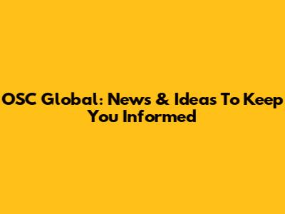 OSC Global: News & Ideas To Keep You Informed