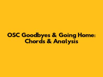 OSC Goodbye's & Going Home: Chords & Analysis