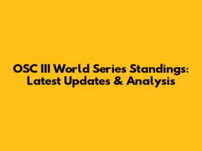 OSC III World Series Standings: Latest Updates & Analysis