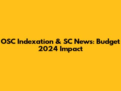 OSC Indexation & SC News: Budget 2024 Impact