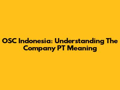 OSC Indonesia: Understanding The Company PT Meaning