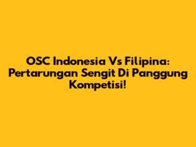 OSC Indonesia Vs Filipina: Pertarungan Sengit Di Panggung Kompetisi!