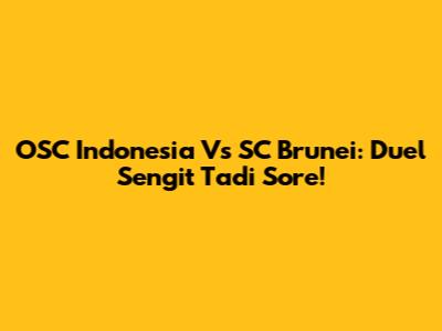 OSC Indonesia Vs SC Brunei: Duel Sengit Tadi Sore!
