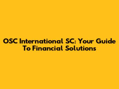 OSC International SC: Your Guide To Financial Solutions