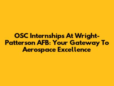 OSC Internships At Wright-Patterson AFB: Your Gateway To Aerospace Excellence