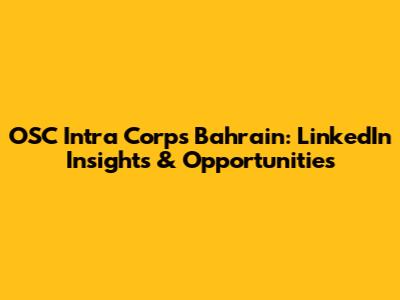 OSC Intra Corps Bahrain: LinkedIn Insights & Opportunities